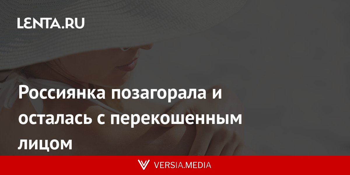 Россиянка позагорала и осталась с перекошенным лицом