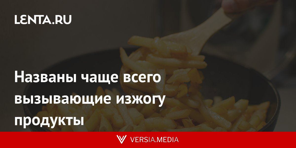 Названы чаще всего вызывающие изжогу продукты