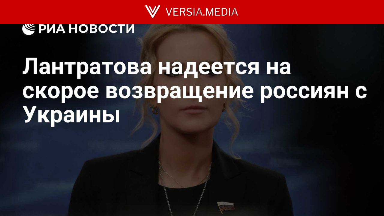 Лантратова надеется на скорое возвращение россиян с Украины