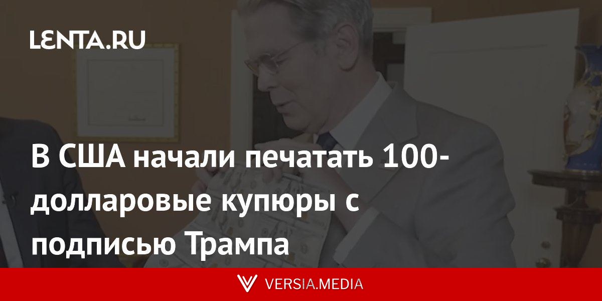 В США начали печатать 100-долларовые купюры с подписью Трампа