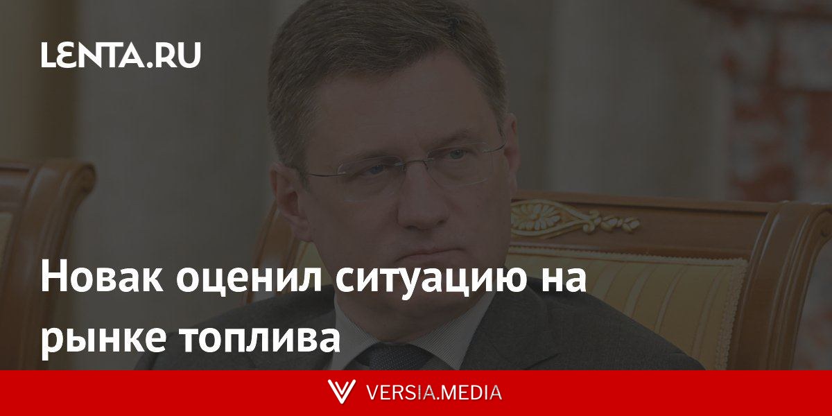 Новак оценил ситуацию на рынке топлива