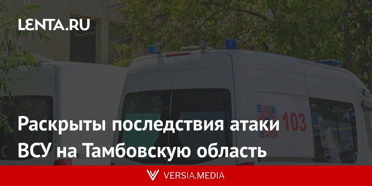 Раскрыты последствия атаки ВСУ на Тамбовскую область