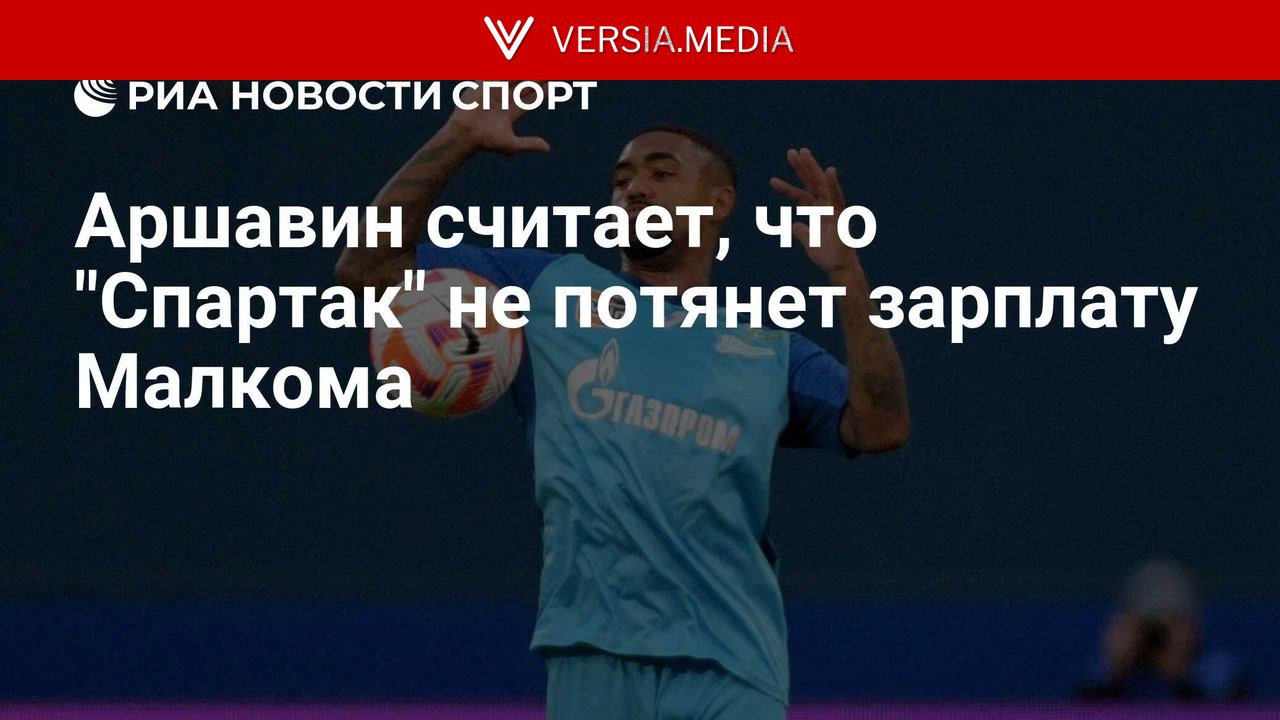 Аршавин считает, что "Спартак" не потянет зарплату Малкома — World News | Versia.media