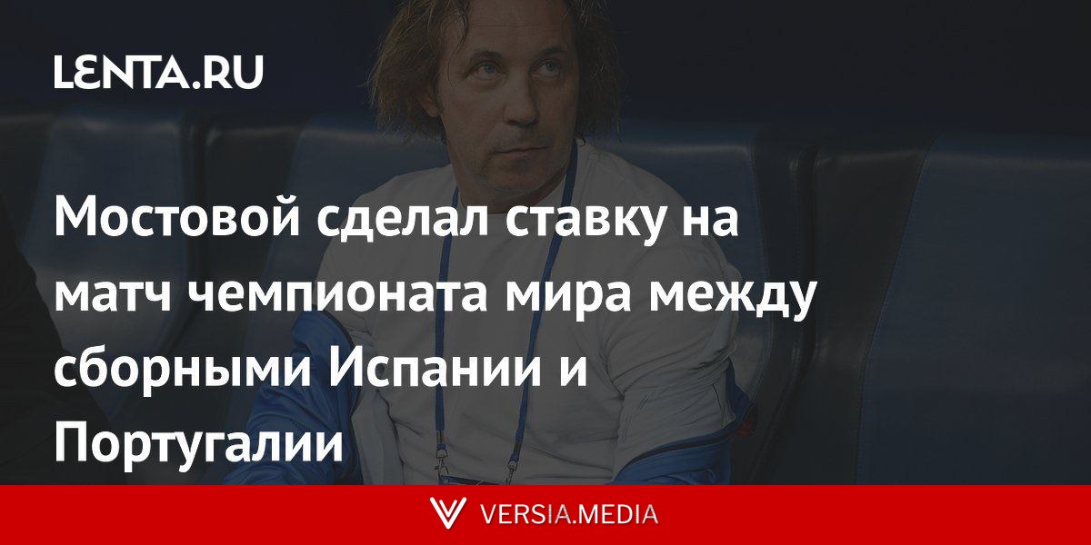 Мостовой сделал ставку на матч чемпионата мира между сборными Испании и Португалии