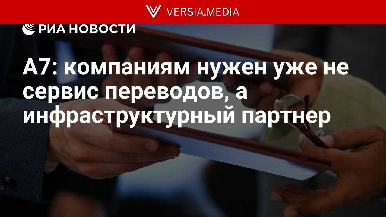 А7: компаниям нужен уже не сервис переводов, а инфраструктурный партнер