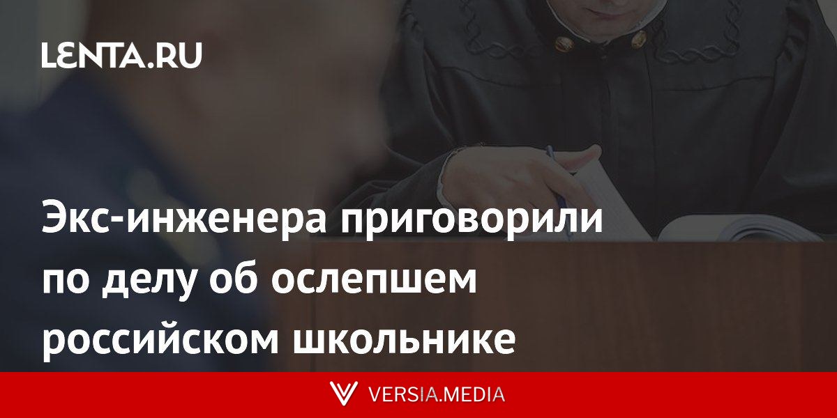 Экс-инженера приговорили по делу об ослепшем российском школьнике