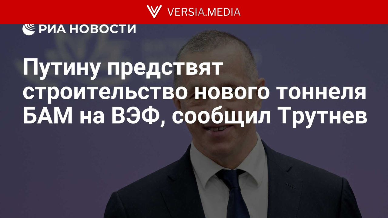 Путину предствят строительство нового тоннеля БАМ на ВЭФ, сообщил Трутнев