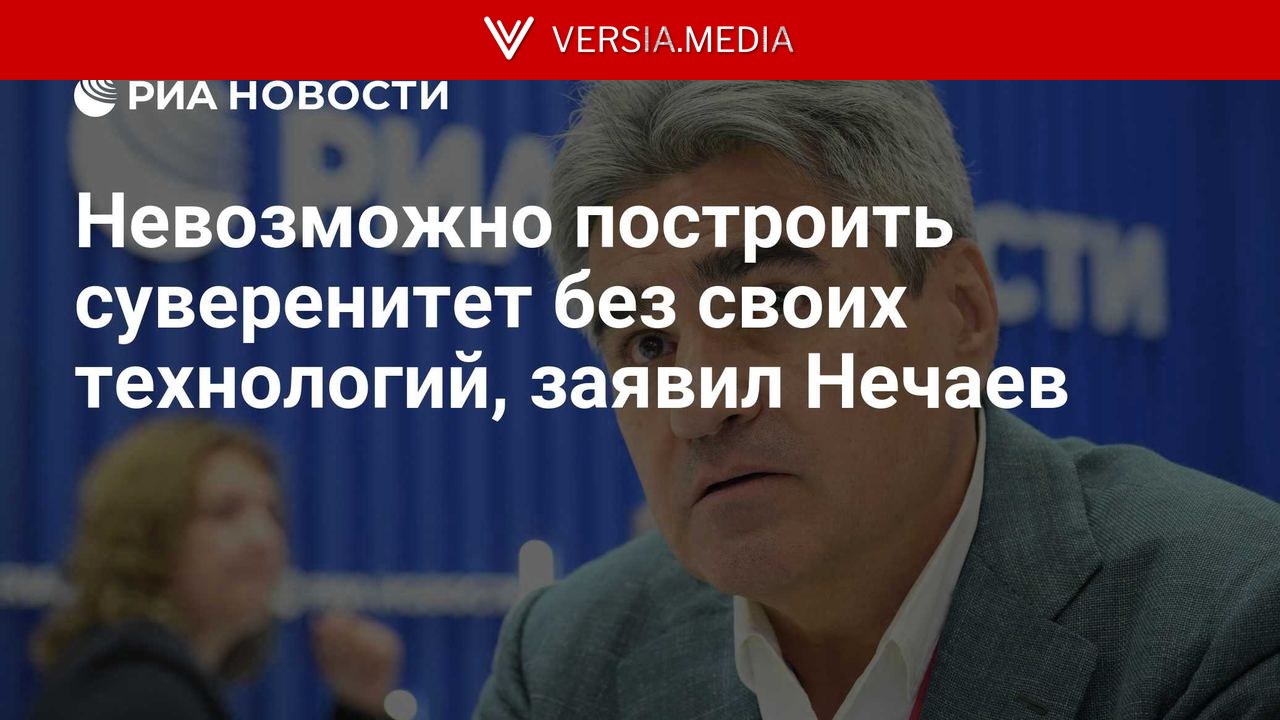 Невозможно построить суверенитет без своих технологий, заявил Нечаев