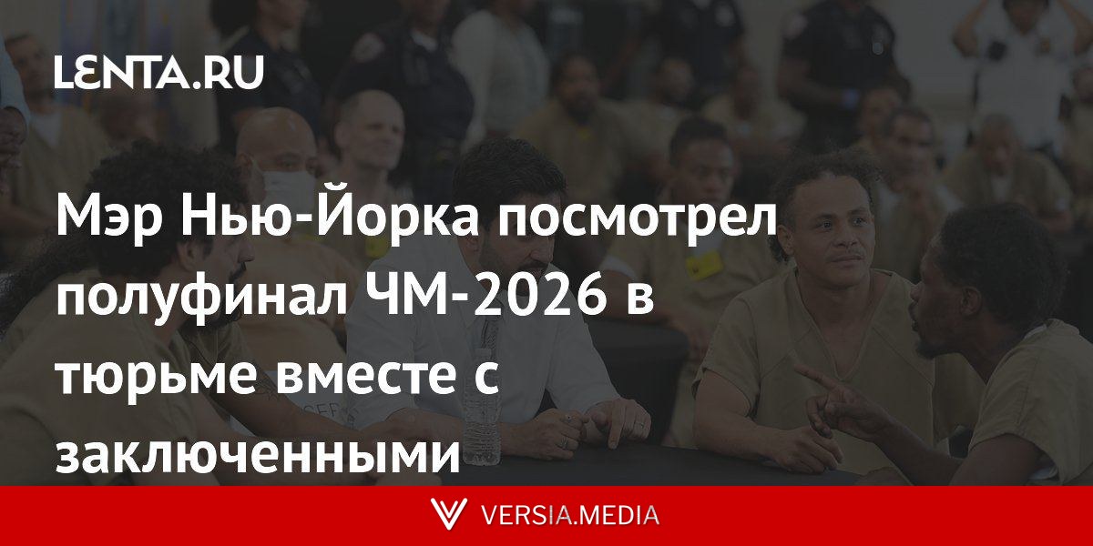 Мэр Нью-Йорка посмотрел полуфинал ЧМ-2026 в тюрьме вместе с заключенными