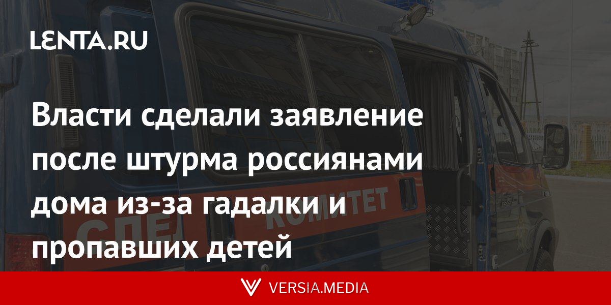 Власти сделали заявление после штурма россиянами дома из-за гадалки и пропавших детей