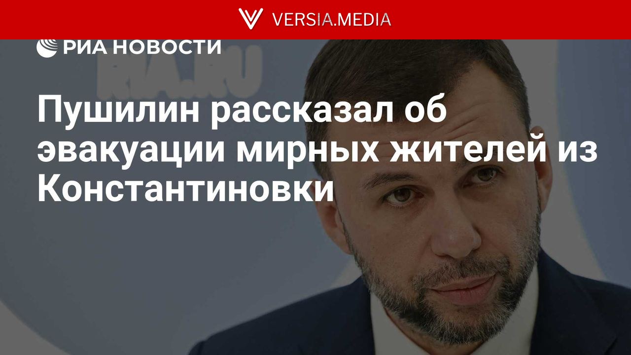Пушилин рассказал об эвакуации мирных жителей из Константиновки