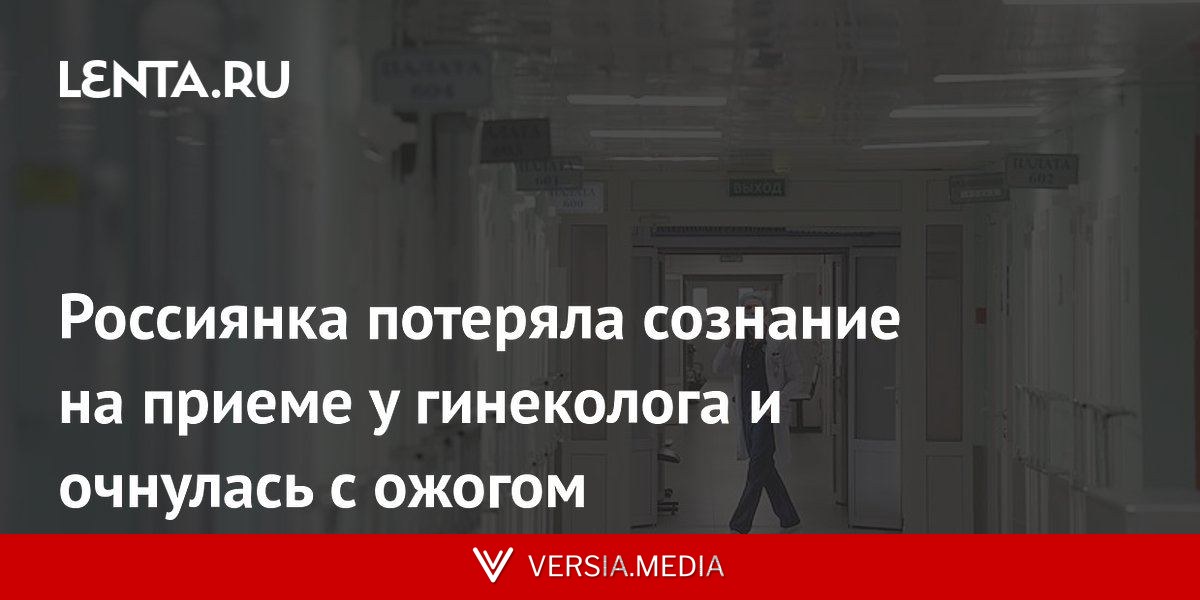 Россиянка потеряла сознание на приеме у гинеколога и очнулась с ожогом