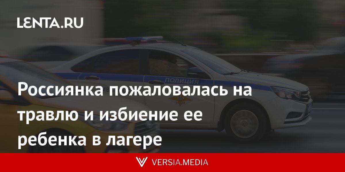 Россиянка пожаловалась на травлю и избиение ее ребенка в лагере